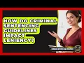 How Do Criminal Sentencing Guidelines Impact Leniency - Criminal Defense Law Uncovered