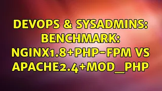 DevOps SysAdmins Benchmark nginx1 8 php-fpm vs apache2 4 mod - php