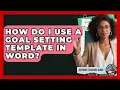 How Do I Use A Goal Setting Template In Word - Aspiring Teacher Guide