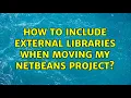 How to include external libraries when moving my NetBeans project