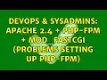 DevOps SysAdmins Apache 2 4 PHP-FPM mod - fastcgi Problems setting up PHP-FPM