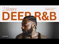 2 hours of deep r\u0026b | brent faiyaz \u0026 sonder