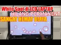 The Most Effective Trick to Remove White Spots on a Laptop LCD