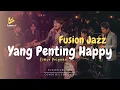 Lagu Yang Penting Happy - Timur Priyono (Fusion Jazz)