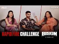 Rapid Fire with the Bison Team Dhruv Vikram Anupama Rajisha Applause Entertainment