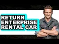 How to Return Enterprise Rental Car 2025 - Full Guide