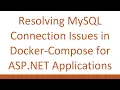 Resolving MySQL Connection Issues in Docker-Compose for ASP NET Applications
