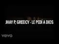 Jhay P, Greeicy - Le Pedí A Dios