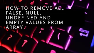 How to remove all false null undefined and empty values from array Filter an array