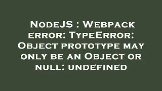 NodeJS Webpack error TypeError Object prototype may only be an Object or null undefined
