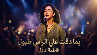 يما دقت علي الراس طبول   فاطمة عادل                                       دندنها