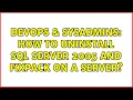 DevOps SysAdmins How to uninstall SQL server 2005 and fixpack on a server 3 Solutions