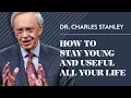 How To Stay Young And Useful All Your Life - Dr Charles Stanley