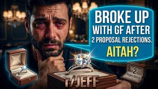 Broke up With GF After 2 Proposal Rejections. AITAH?