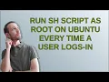 Run sh script as root on Ubuntu every time a user logs-in