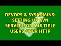 DevOps SysAdmins Setting up SVN server for multiple users over http 4 Solutions