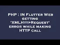 PHP IN Flutter Web getting XMLHttpRequest error while making HTTP call
