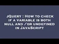 jQuery How to check if a variable is both null and or undefined in JavaScript