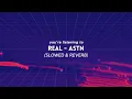 ASTN - Real | (slowed & reverb)