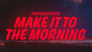 PARTYNEXTDOOR Make It To The Morning Lyrics 