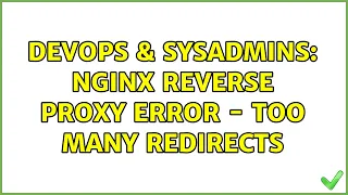 DevOps SysAdmins Nginx reverse proxy error - too many redirects