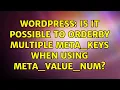 Wordpress Is it possible to orderby multiple meta - keys when using meta