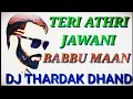 Lagu TERI ATHRI JAWANI || BABBU MAAN || DJ THARDAK DHAND || DJ HARD REMIX ROMANTIC SONG