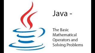 Java - The Basic Mathematical Operators and Solving Problems