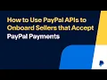 How to Use PayPal APIs to Onboard Sellers that Accept PayPal Payments