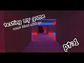 testing my game pt 1 PT 2 IS OUT