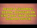 DevOps SysAdmins Debian configure an send-only smtp server exim or postfix