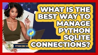What Is The Best Way To Manage Python SQLite Connections - Python Code School