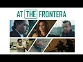 At the Frontera Trailer Ray Gallardo Gerardo Taracena Jose Sefami Nin Senicar