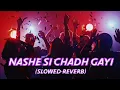 Nashe si chadh gayi (slowed+reverb) | Arijit Singh lofi song |  night party Song | #nashesichadhgayi