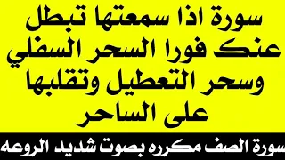 سورة الصف مكرره اذا سمعتها تبطل السحر السفلي وسحر التعطيل وتقلبها على الساحر فورا بإذن الله 