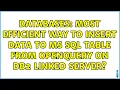 Databases Most efficient way to insert data to MS SQL table from OpenQuery on DB2 linked server