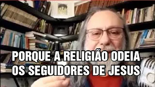 PORQUE A RELIGIÃO ODEIA OS SEGUIDORES DE JESUS