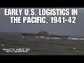 Early U.S. Logistics in the Pacific 1941-42: Replenishment, Repair, Reinforcements \u0026 Replacements