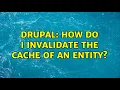 Drupal How do I invalidate the cache of an entity 2 Solutions