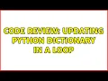 Code Review Updating python dictionary in a loop 2 Solutions