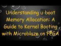 Understanding u-boot Memory Allocation A Guide to Kernel Booting with Microblaze on FPGA