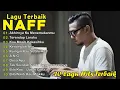 Lagu LAGU TERBAIK NAFF 🎧 10 Lagu Hits Paling Populer Sepanjang Masa
