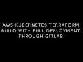 AWS Terraform kubernetes build with full deployment from GitLab CI CD