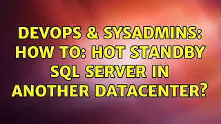 DevOps SysAdmins How to Hot Standby SQL Server in another datacenter 3 Solutions