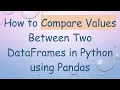 How to Compare Values Between Two DataFrames in Python using Pandas