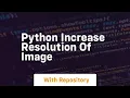 python increase resolution of image