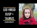 Leo Virgo Cusp Taurus - COMPATIBILITY