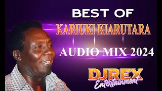 BEST OF Kariuki Kiarutara MIX 2024 [Dj Rex] Uturo Muritu,Kione Kione ,Nyumba utarihaga