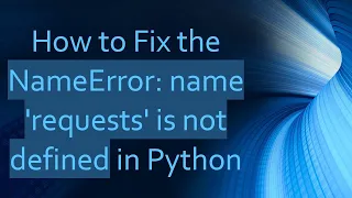 How to Fix the NameError name requests is not defined in Python