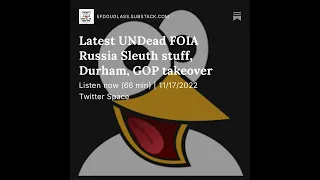 Latest UNDead FOIA Russia Sleuth stuff Durham GOP takeover